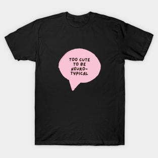 too cute to be neurotypical T-Shirt